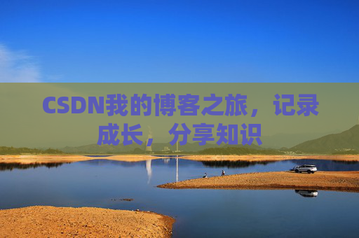 CSDN我的博客之旅，记录成长，分享知识