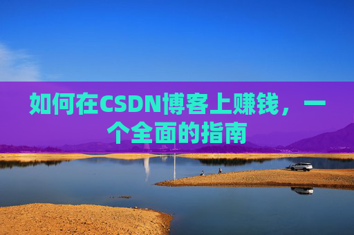 如何在CSDN博客上赚钱，一个全面的指南
