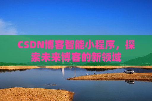 CSDN博客智能小程序，探索未来博客的新领域